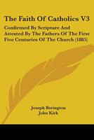 The Faith of Catholics: On Certain Points of Controversy; Confirmed by Scripture and Attested by the Fathers of the First Five Centuries of the Church 1359184627 Book Cover