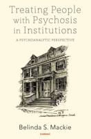 Treating People with Psychosis in Institutions Treating People with Psychosis in Institutions: A Psychoanalytic Perspective a Psychoanalytic Perspective 1782202242 Book Cover