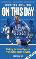 Brighton & Hove Albion On This Day: History, facts and figures from every day of the year 1399990527 Book Cover