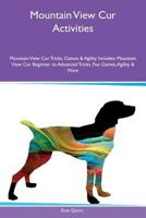 Mountain View Cur Activities Mountain View Cur Tricks, Games & Agility Includes: Mountain View Cur Beginner to Advanced Tricks, Fun Games, Agility & More 152692210X Book Cover