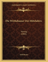 Die Wirthshauser Des Mittelalters: Vortrag (1885) 1162494204 Book Cover