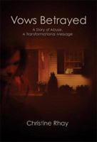 Vows Betrayed: A Story Of Abuse, A Transformational Message 1598007289 Book Cover