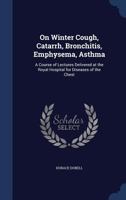 On Winter Cough, Catarrh, Bronchitis, Emphysema, Asthma with an Appendix on Some Principles of Diet in Disease 1015016332 Book Cover