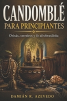 CANDOMBLÉ PARA PRINCIPIANTES. Orixás, terreiros y fe afrobrasileña: Una guía cultural para entender el axé, las naciones de Bahía y su lugar entre las religiones afroatlánticas (Spanish Edition) B0H3P6DZTP Book Cover