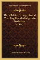 De Cellulaire Gevangenisstraf Voor Jeugdige Misdadigers In Nederland (1894) 1167395980 Book Cover