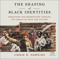 The Shaping of Black Identities: Redefining the Generations Through the Legacy of Race and Culture B0F3ZZVH8Z Book Cover