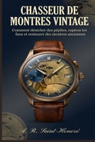 Chasseur de montres Vintage: Comment dénicher des pépites, repérer les faux et restaurer des montres anciennes (French Edition) B0GFF6WMY5 Book Cover
