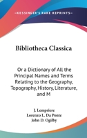 Bibliotheca Classica: Or, A Dictionary Of All The Principal Names And Terms Relating To The Geography, Topography, History, Literature, And Mythology Of Antiquity And Of The Ancients: With A Chronolog 1169149243 Book Cover