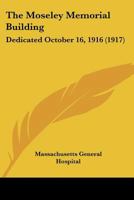 The Moseley Memorial Building: Dedicated October 16, 1916 1167175905 Book Cover