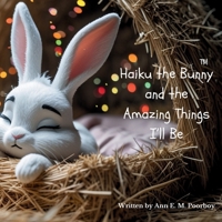 Haiku the Bunny and the Amazing Things I'll Be: A bedtime story of big possibilities B0F4QH4TKC Book Cover