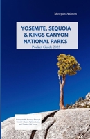 YOSEMITE, SEQUOIA & KINGS CANYON NATIONAL PARKS GUIDE 2025: Unforgettable Journeys Through Coastal Villages, Alpine Lakes, and Timeless Old Towns B0FFJM766R Book Cover