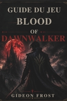 GUIDE DU JEU THE BLOOD OF DAWNWALKER: détaillée des systèmes de combat, d'exploration, de factions et de progression (French Edition) B0H6N3MJDZ Book Cover