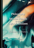 Philosophy and Mental Health in the Age of Nihilism: Nothing Really Matters (Studies in Modern East Asian Religion and Culture) 1036419185 Book Cover