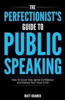 The Perfectionist's Guide To Public Speaking: How To Crush Fear, Ignite Confidence And Silence Your Inner Critic 1517773393 Book Cover
