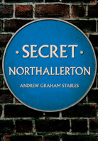 Secret Northallerton 1445696967 Book Cover