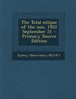 The Total eclipse of the sun, 1922 September 21 1287835899 Book Cover
