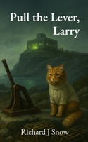 Pull the Lever, Larry: A Downeast Fable about Machines, a Man, and Morally Absurd Trolley Problems B0FHNZJ2SB Book Cover
