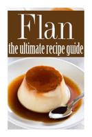 Flan: The Ultimate Recipe Guide 1500239917 Book Cover