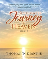 Soulmates Journey to Heaven: Diannie Shocks Her Fianc�, Without Notifying Thomas of Her Arrival to Their Home One Year of Continuously Communicating Online 1982275197 Book Cover