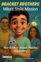 Bracket Brothers: Mike's Smile Mission: Your Guide to Braces, Buddies, and Bravery! (Bracket Buddies: Orthodontic Adventures for Kids) 1967513058 Book Cover
