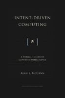 Intent-Driven Computing: A Formal Theory of Governed Intelligenc (the mashin intelligence series) 0975939416 Book Cover