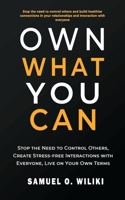 Own What You Can: Stop the Need to Control Others, Create Stress-free Interactions with Everyone, and Live on Your Own Terms B0FR3G7TGX Book Cover