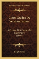 Cours Gradue De Versions Latines: A L'Usage Des Classes De Grammaire (1907) 1144998840 Book Cover