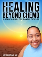 Healing Beyond Chemo: A Holistic Guide for Cancer Patients B0GXP48ZH1 Book Cover