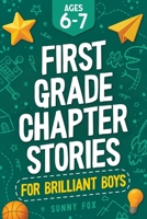 First Grade Chapter Stories for Brilliant Boys (Ages 6–7): A Fun Early Reader Chapter Book for 1st Graders with Short Stories, Comprehension Questions & Fun Facts (Brilliant Reader Series) 1918027048 Book Cover