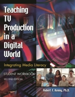 Teaching TV Production in a Digital World: Integrating Media Literacy: Student Workbook 156308726X Book Cover