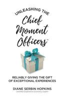 Unleashing the Chief Moment Officers: Reliably Giving the Gift of Exceptional Experiences 1948543133 Book Cover