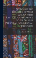 Sketch of the Forestry of West Africa With Particular Reference to Its Present Principal Commercial Products 101844114X Book Cover