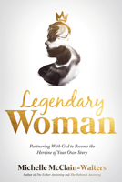 Legendary Woman: Partnering With God to Become the Heroine of Your Own  Story 1629998842 Book Cover