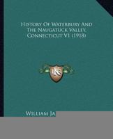 History of Waterbury and the Naugatuck Valley, Connecticut 1167028260 Book Cover