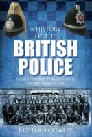 A History of the British Police: From its Earliest Beginnings to the Present Day 0752458914 Book Cover