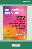 Embodied Activism: Engaging the Body to Cultivate Liberation, Justice, and Authentic Connection--A Practical Guide for Transformative Social Change [Large Print 16 Pt Edition] 1038707447 Book Cover