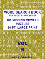 Word Search Book For Adults: Pro Series, 101 Missing Vowels Puzzles, 20 Pt. Large Print, Vol. 6 (Pro Word Search Books For Adults) 1091545596 Book Cover
