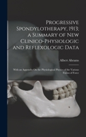 Progressive Spondylotherapy, 1913; a Summary of New Clinico-Physiologic and Reflexologic Data: With an Appendix On the Physiological Physics of the Various Forms of Force 1015973310 Book Cover