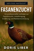 FASANENZUCHT: Ein professioneller Leitfaden zur Fasanenzucht, Unterbringung, Ernährung und Marktentwicklung. B0G3MT4NW2 Book Cover