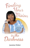 Finding Your Vision in the Darkness 0578685191 Book Cover