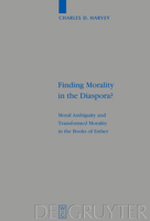 Finding Morality in the Diaspora?: Moral Ambiguity and Transformed Morality in the Books of Esther 3110177439 Book Cover