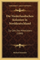 Die Niederlandischen Kolonien in Norddeutschland Zur Zeit Des Mittelalters 3743388332 Book Cover