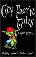 City Faerie Tales: A Collection of Six Modern Fables 0646803603 Book Cover