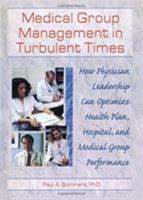 Medical Group Management in Turbulent Times: How Physician Leadership Can Optimize Health Plan, Hospital, and Medical Group Performance (Haworth Marketing Resources) 0789004879 Book Cover