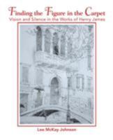 Finding the Figure in the Carpet: Vision and Silence in the Works of Henry James 0595418597 Book Cover