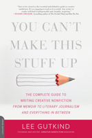 You Can't Make This Stuff Up: The Complete Guide to Writing Creative Nonfiction -- from Memoir to Literary Journalism and Everything in Between 0738215546 Book Cover