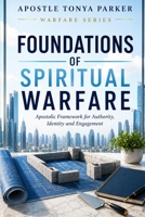 FOUNDATIONS OF SPIRITUAL WARFARE: Apostolic Framework for Authority, Identity, and Engagement (WARFARE SERIES) B0H8B9CRYB Book Cover