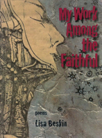 My Work Among The Faithful: Poems by Lisa Beskin (Lynx House Press) 0899241174 Book Cover