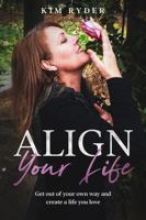 Align Your Life: Get Out of Your Own Way and Create a Life You Love 1637608187 Book Cover