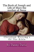 Christian Writing's Of The Bible: The History Of Joseph The Carpenter And Mary The Mother Of Jesus 1441429042 Book Cover